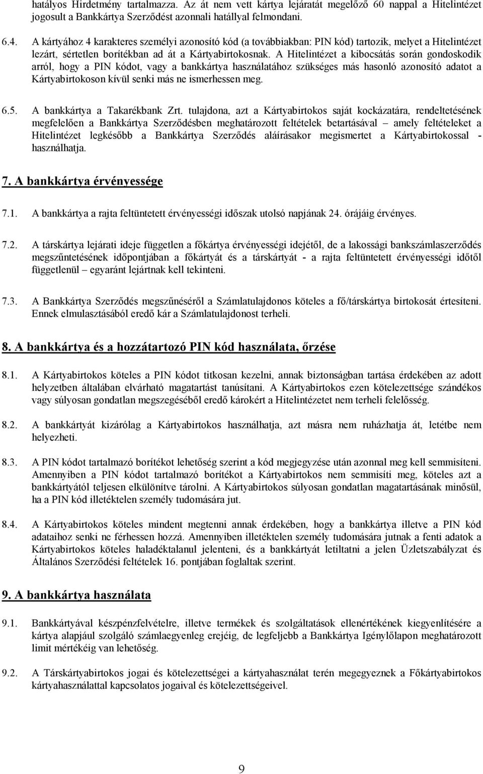 A Hitelintézet a kibocsátás során gondoskodik arról, hogy a PIN kódot, vagy a bankkártya használatához szükséges más hasonló azonosító adatot a Kártyabirtokoson kívül senki más ne ismerhessen meg. 6.