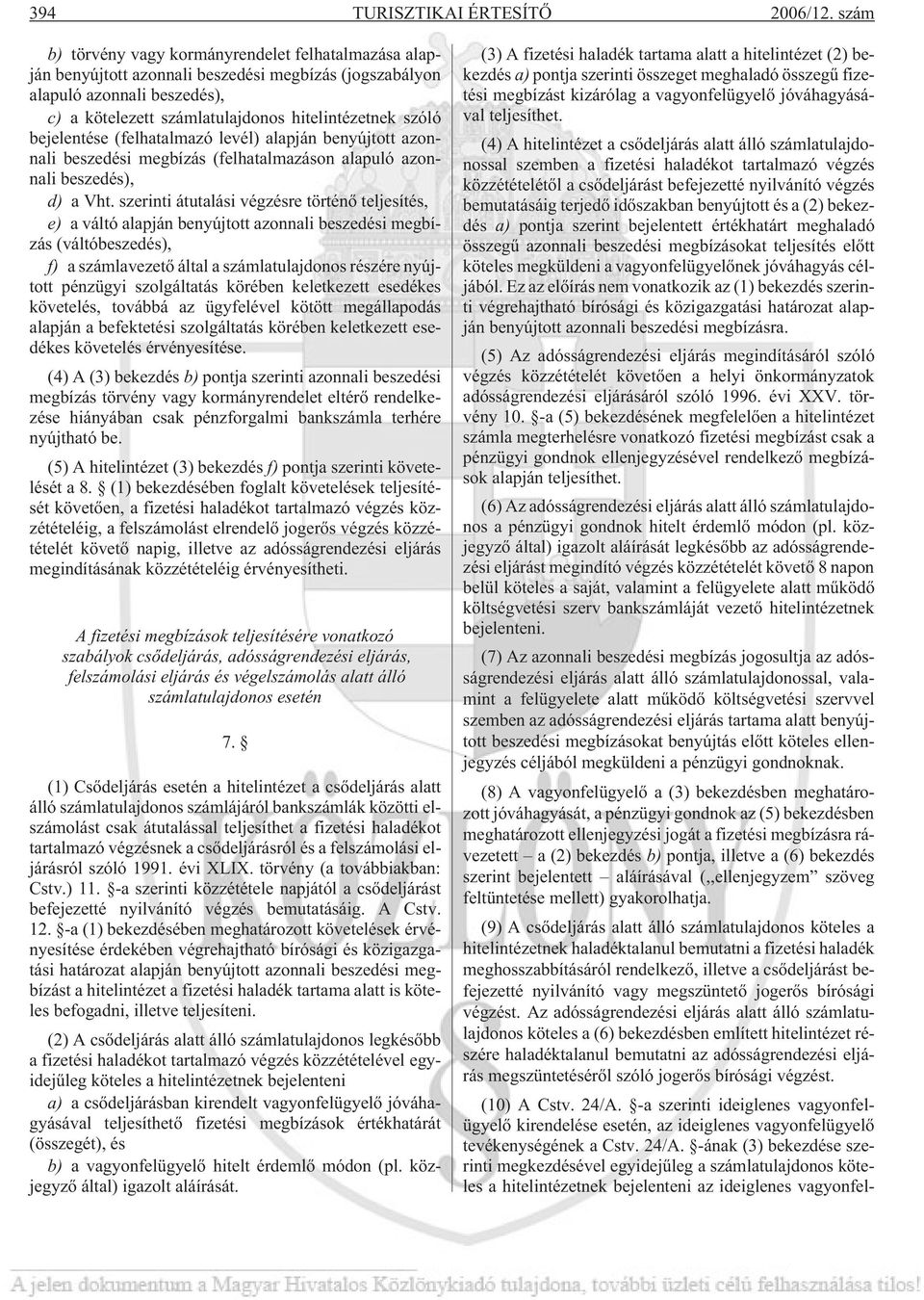 bejelentése (felhatalmazó levél) alapján benyújtott azonnali beszedési megbízás (felhatalmazáson alapuló azonnali beszedés), d) a Vht.