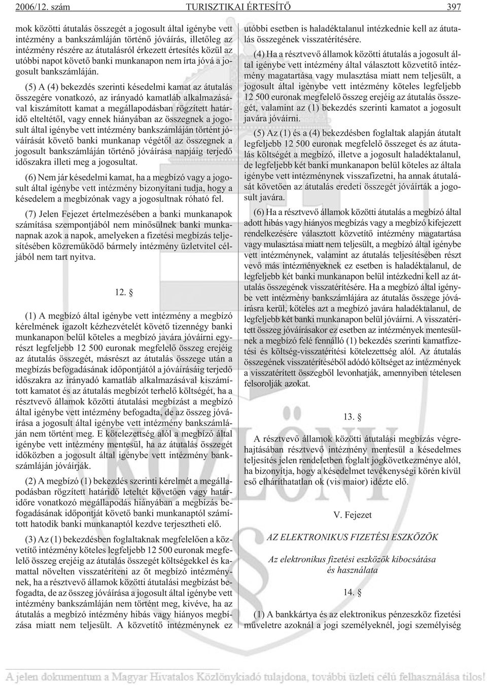 közül az utóbbi napot követõ banki munkanapon nem írta jóvá a jogosult bankszámláján.