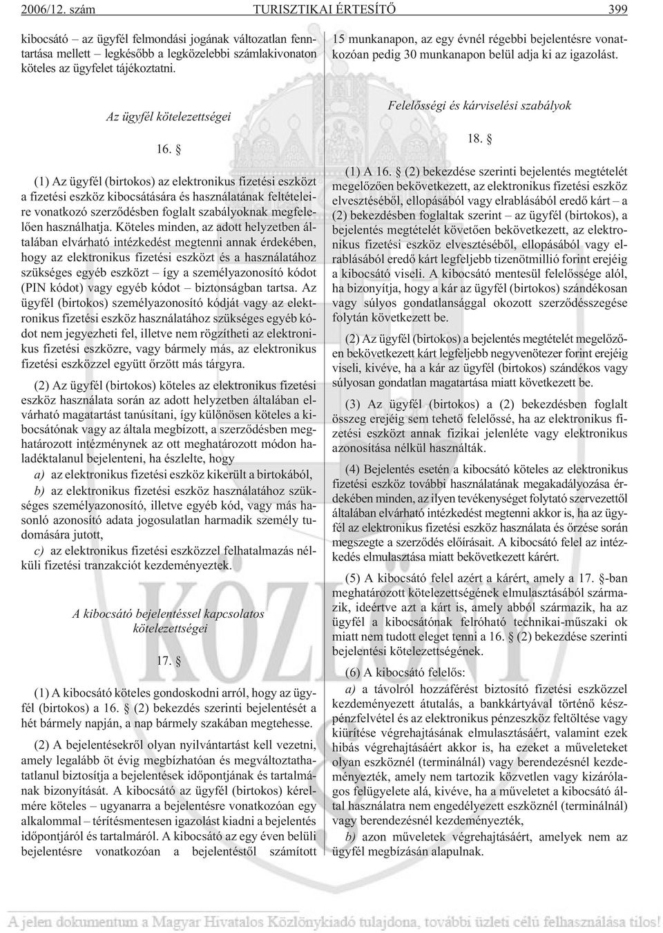 (1) Az ügyfél (birtokos) az elektronikus fizetési eszközt a fizetési eszköz kibocsátására és használatának feltételeire vonatkozó szerzõdésben foglalt szabályoknak megfelelõen használhatja.