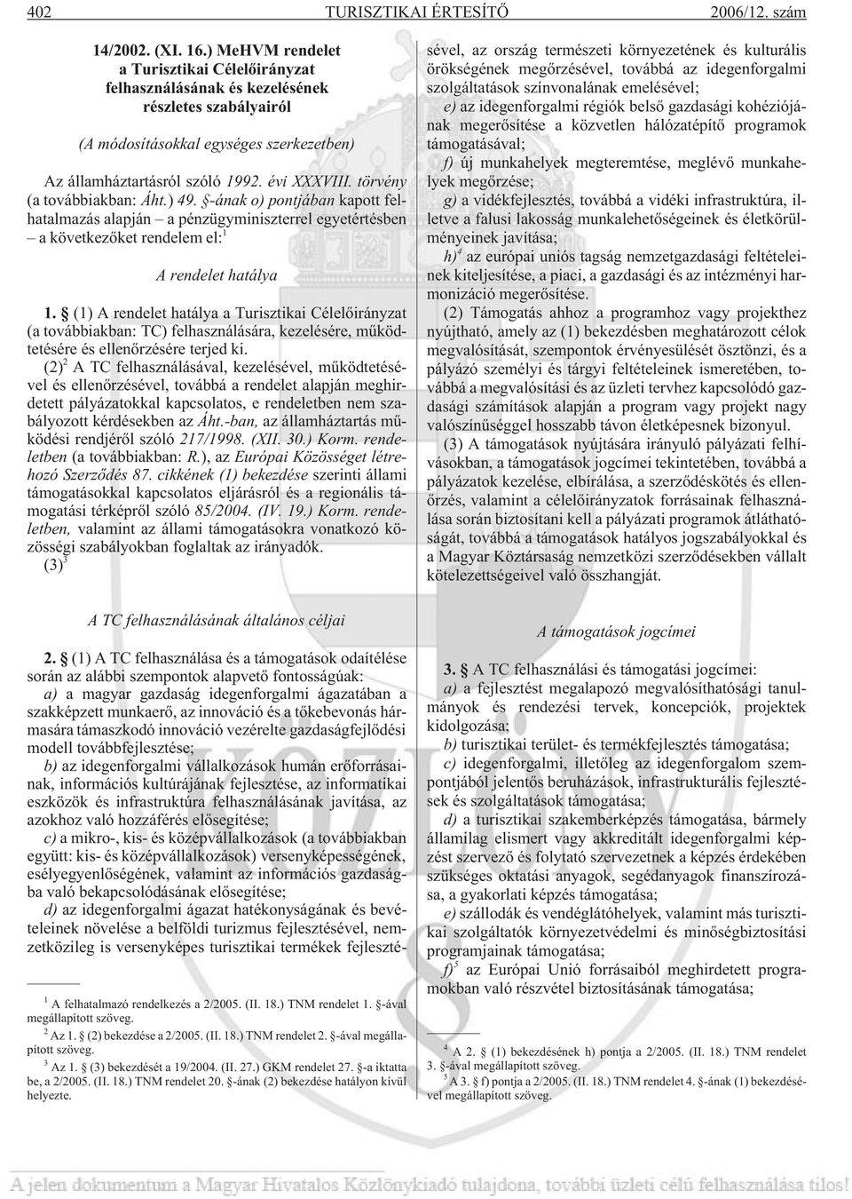 törvény (a továbbiakban: Áht.) 49. -ának o) pontjában kapott felhatalmazás alapján a pénzügyminiszterrel egyetértésben a következõket rendelem el: 1 A rendelet hatálya 1.