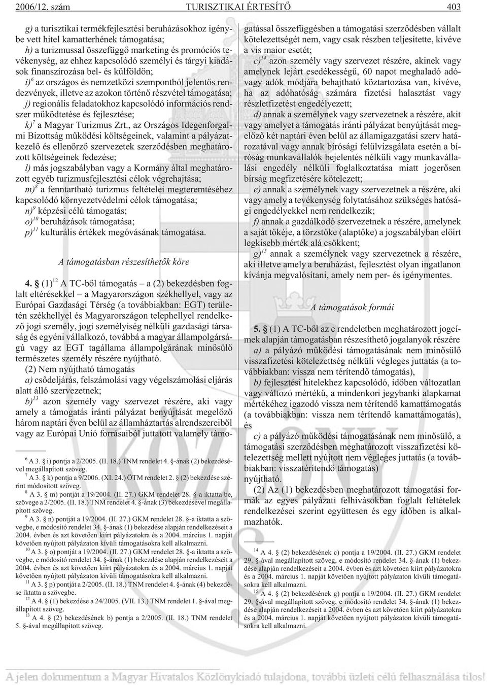 kapcsolódó személyi és tárgyi kiadások finanszírozása bel- és külföldön; i) 6 az országos és nemzetközi szempontból jelentõs rendezvények, illetve az azokon történõ részvétel támogatása; j)
