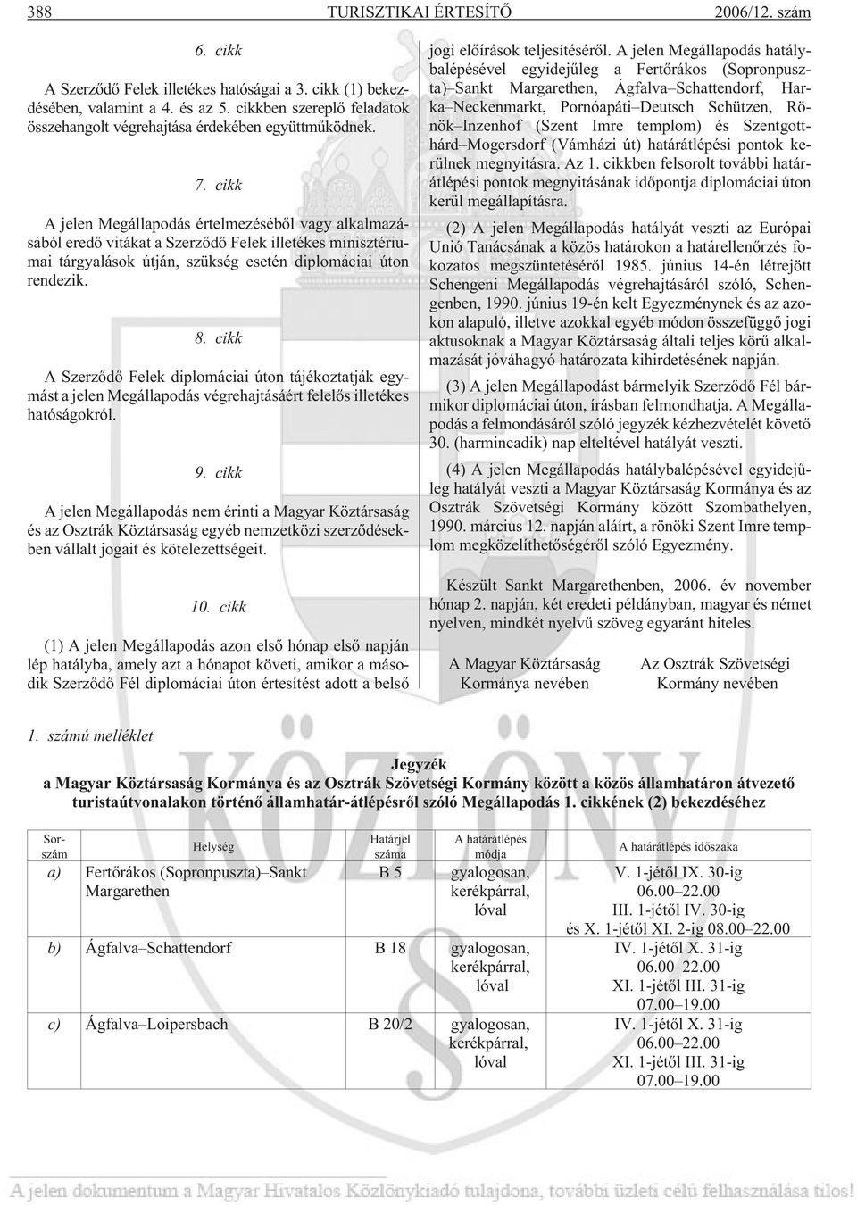 cikk A jelen Megállapodás értelmezésébõl vagy alkalmazásából eredõ vitákat a Szerzõdõ Felek illetékes minisztériumai tárgyalások útján, szükség esetén diplomáciai úton rendezik. 8.