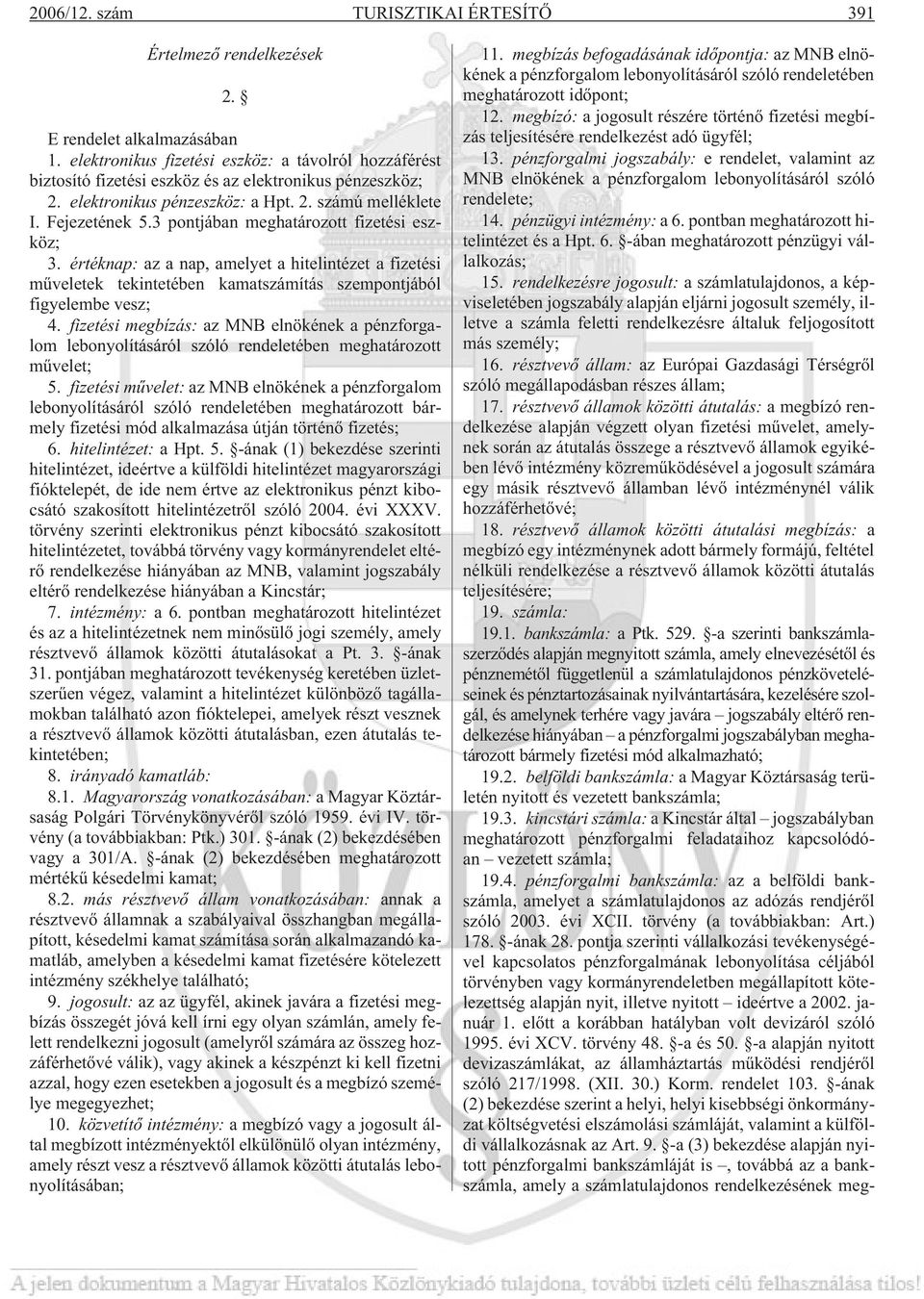 3 pontjában meghatározott fizetési eszköz; 3. értéknap: az a nap, amelyet a hitelintézet a fizetési mûveletek tekintetében kamatszámítás szempontjából figyelembe vesz; 4.