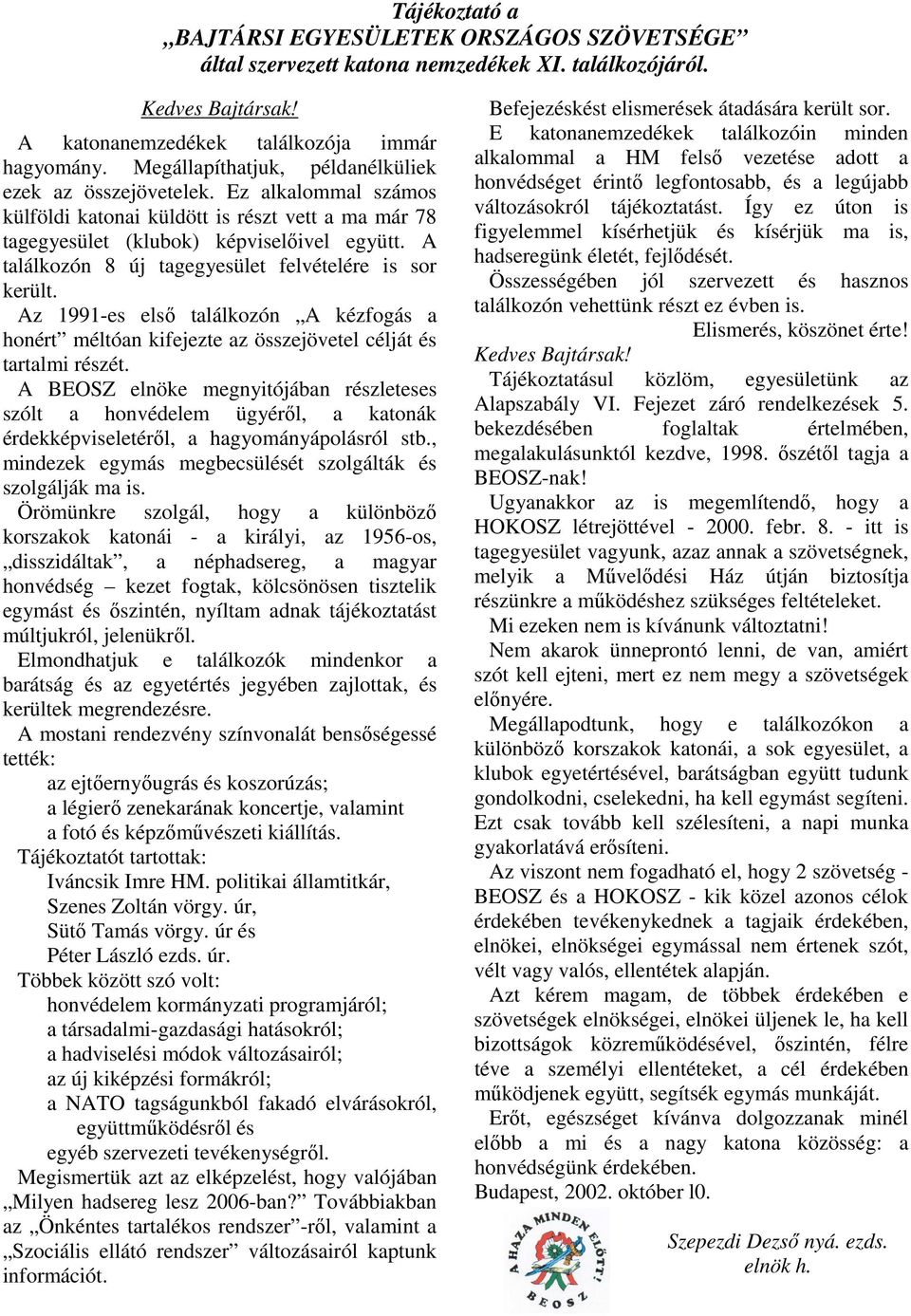 A találkozón 8 új tagegyesület felvételére is sor került. Az 1991-es első találkozón A kézfogás a honért méltóan kifejezte az összejövetel célját és tartalmi részét.