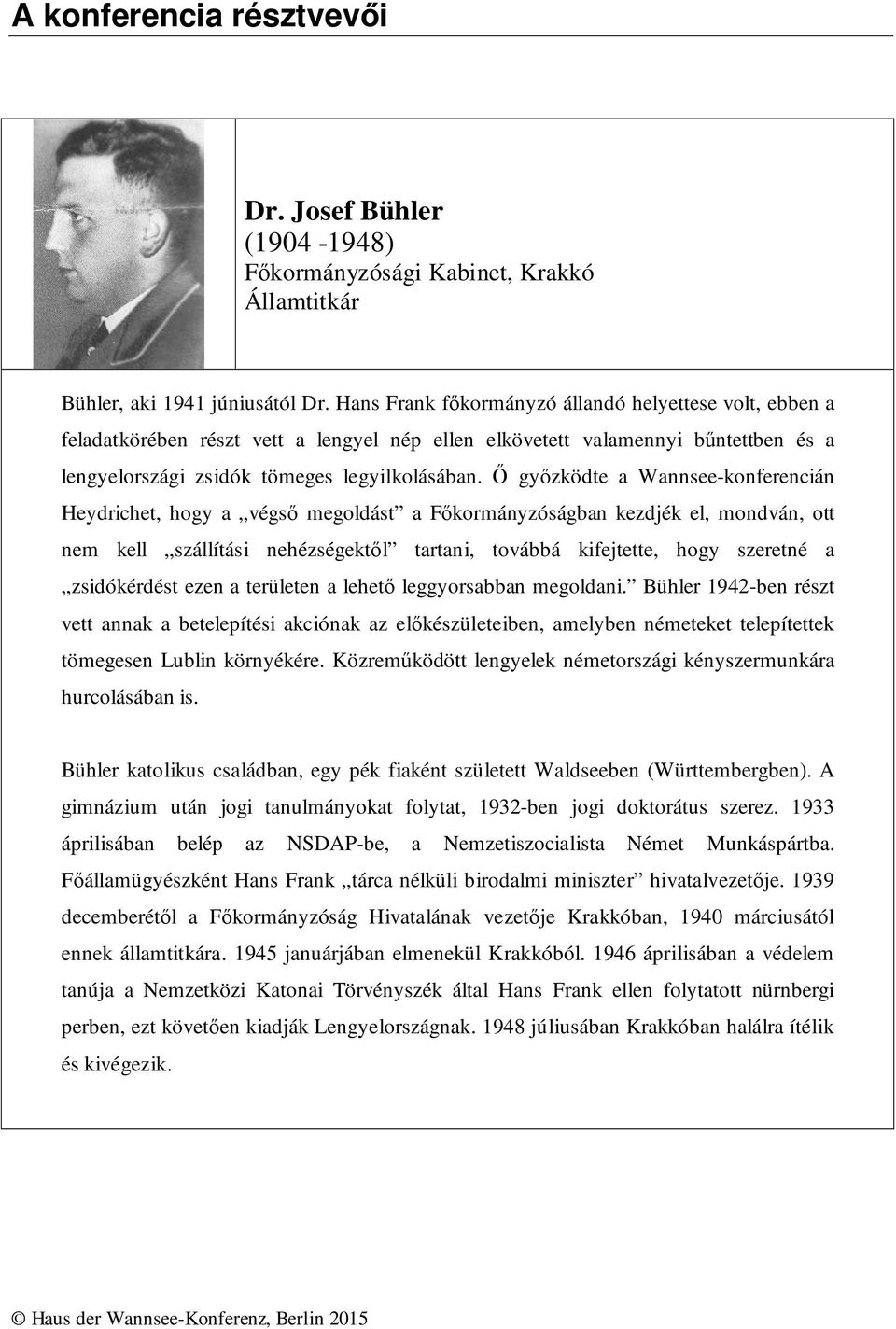 Ő győzködte a Wannsee-konferencián Heydrichet, hogy a végső megoldást a Főkormányzóságban kezdjék el, mondván, ott nem kell szállítási nehézségektől tartani, továbbá kifejtette, hogy szeretné a