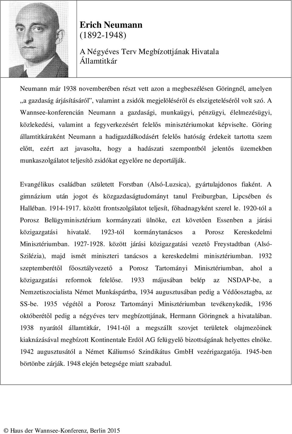A Wannsee-konferencián Neumann a gazdasági, munkaügyi, pénzügyi, élelmezésügyi, közlekedési, valamint a fegyverkezésért felelős minisztériumokat képviselte.