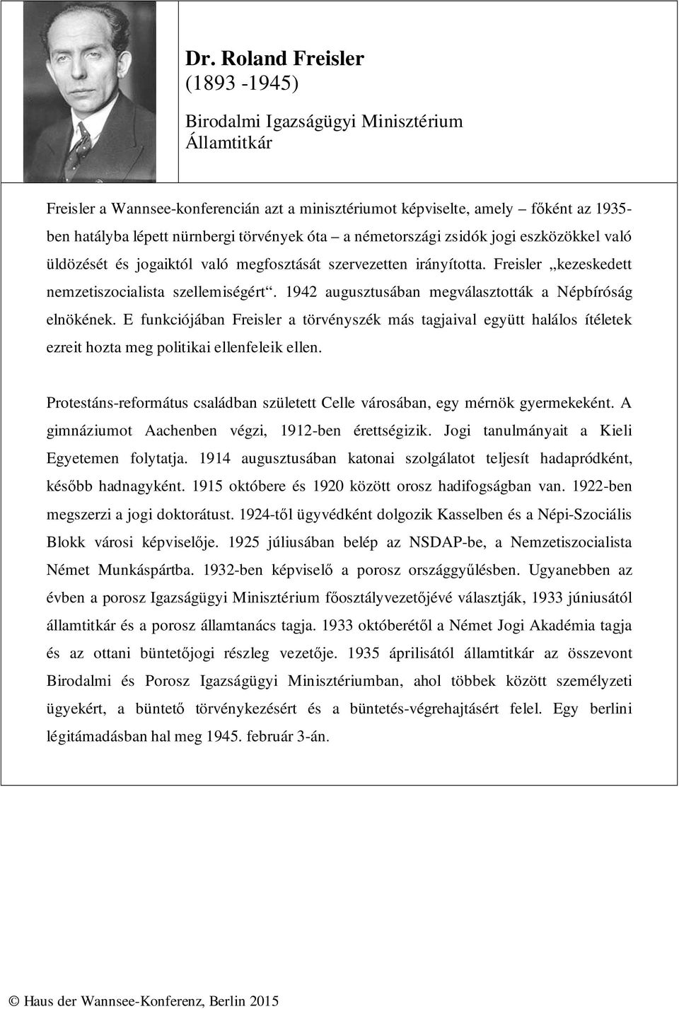 1942 augusztusában megválasztották a Népbíróság elnökének. E funkciójában Freisler a törvényszék más tagjaival együtt halálos ítéletek ezreit hozta meg politikai ellenfeleik ellen.
