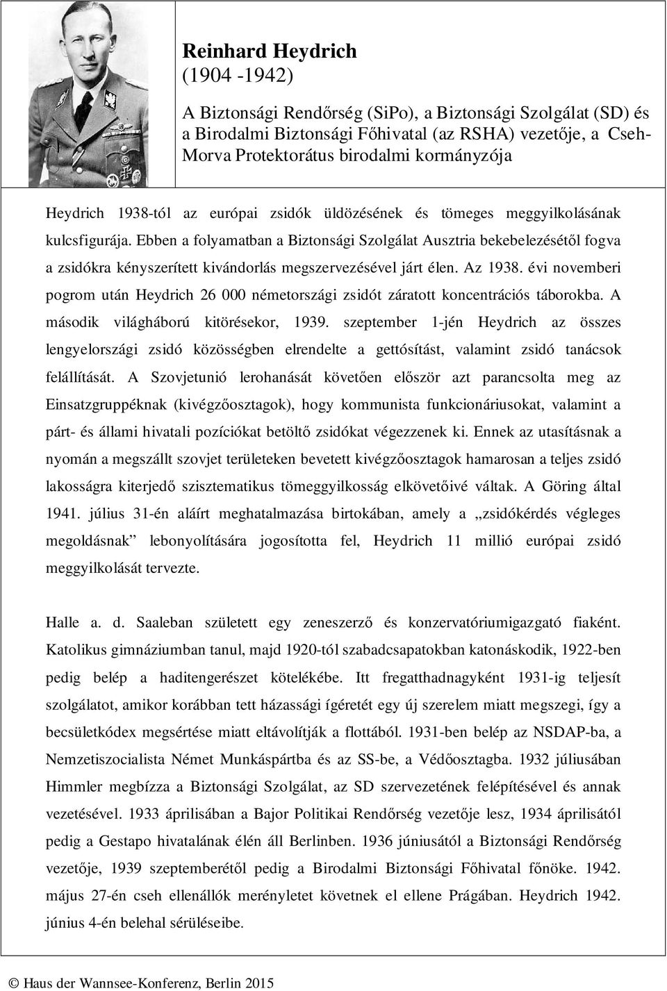 Ebben a folyamatban a Biztonsági Szolgálat Ausztria bekebelezésétől fogva a zsidókra kényszerített kivándorlás megszervezésével járt élen. Az 1938.