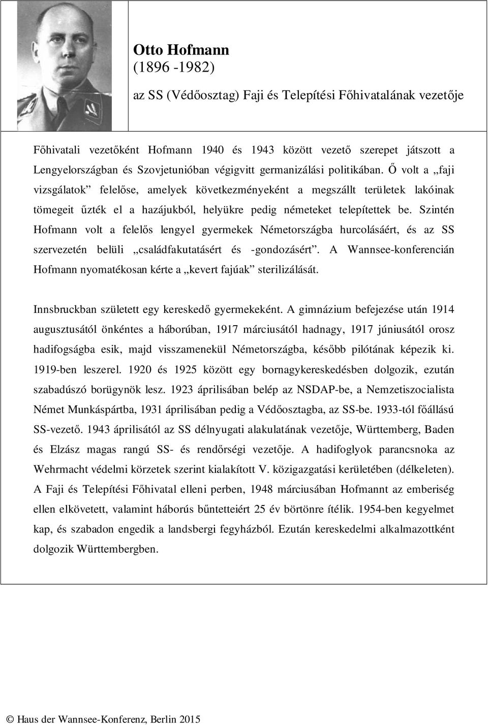 Ő volt a faji vizsgálatok felelőse, amelyek következményeként a megszállt területek lakóinak tömegeit űzték el a hazájukból, helyükre pedig németeket telepítettek be.