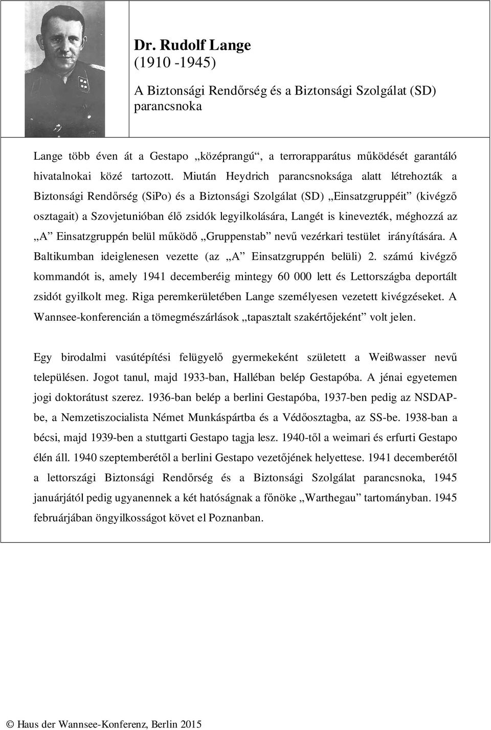 Miután Heydrich parancsnoksága alatt létrehozták a Biztonsági Rendőrség (SiPo) és a Biztonsági Szolgálat (SD) Einsatzgruppéit (kivégző osztagait) a Szovjetunióban élő zsidók legyilkolására, Langét is