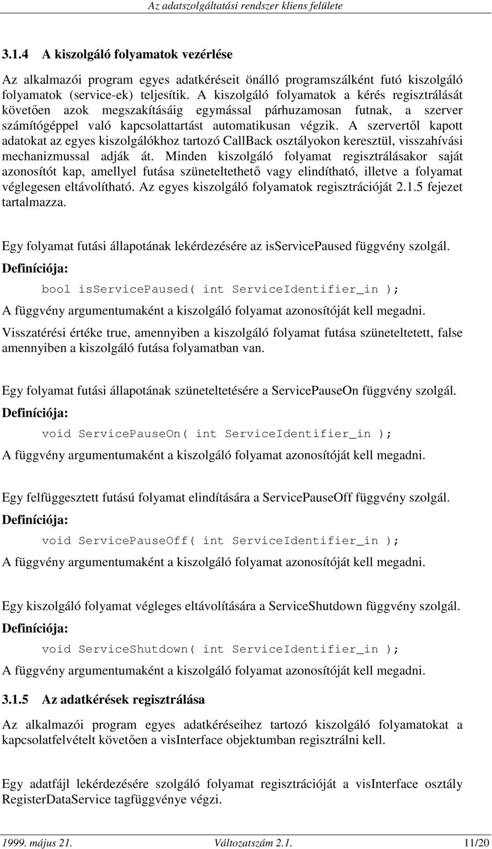 A szervertıl kapott adatokat az egyes kiszolgálókhoz tartozó CallBack osztályokon keresztül, visszahívási mechanizmussal adják át.