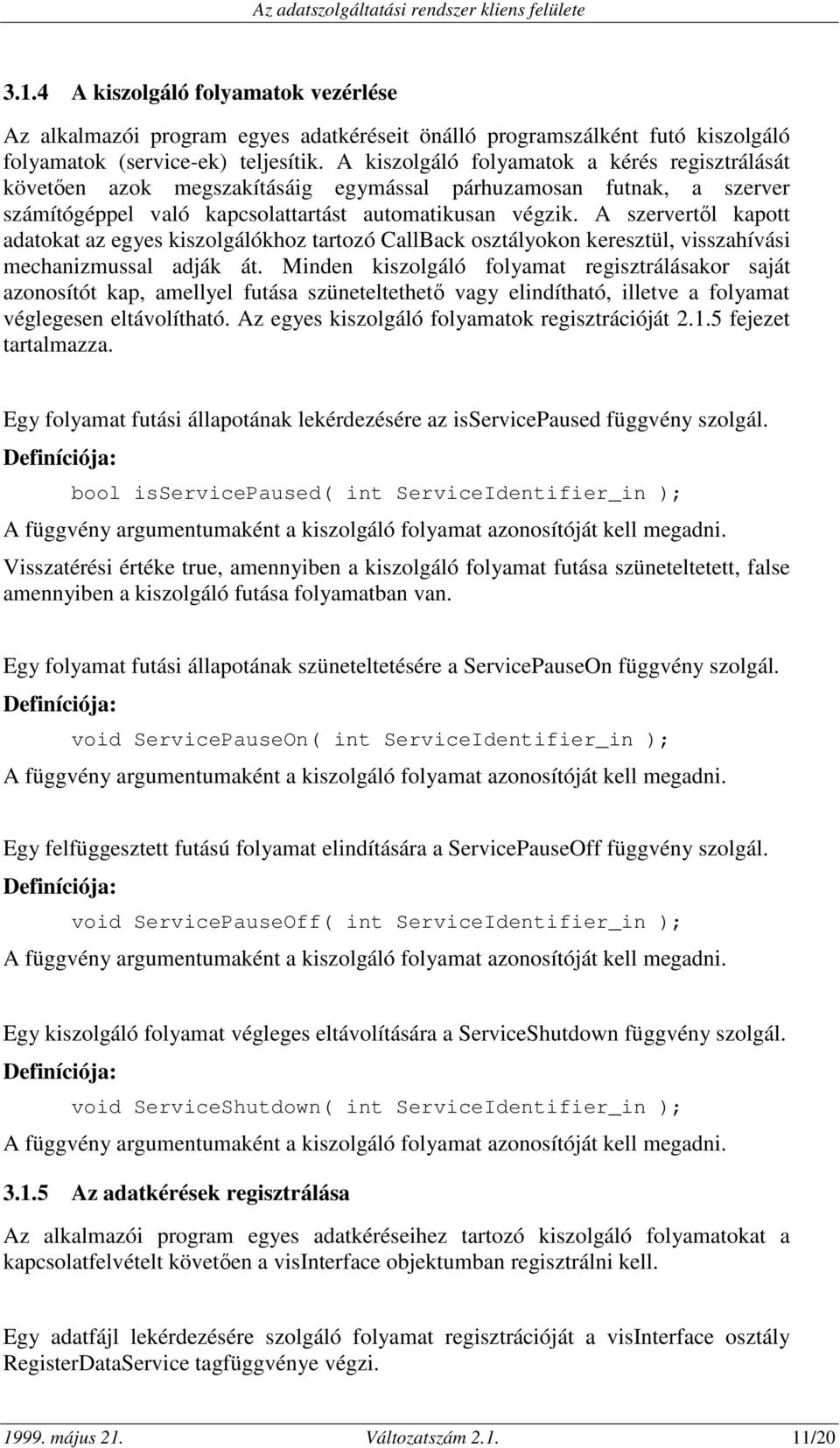 A szervertıl kapott adatokat az egyes kiszolgálókhoz tartozó CallBack osztályokon keresztül, visszahívási mechanizmussal adják át.