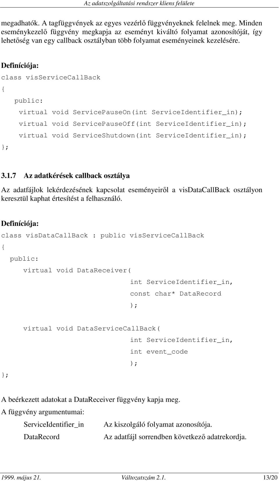 class visservicecallback public: virtual void ServicePauseOn(int ServiceIdentifier_in virtual void ServicePauseOff(int ServiceIdentifier_in virtual void ServiceShutdown(int ServiceIdentifier_in }; 3.