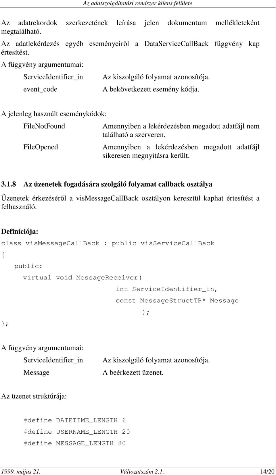 A jelenleg használt eseménykódok: FileNotFound FileOpened Amennyiben a lekérdezésben megadott adatfájl nem található a szerveren.