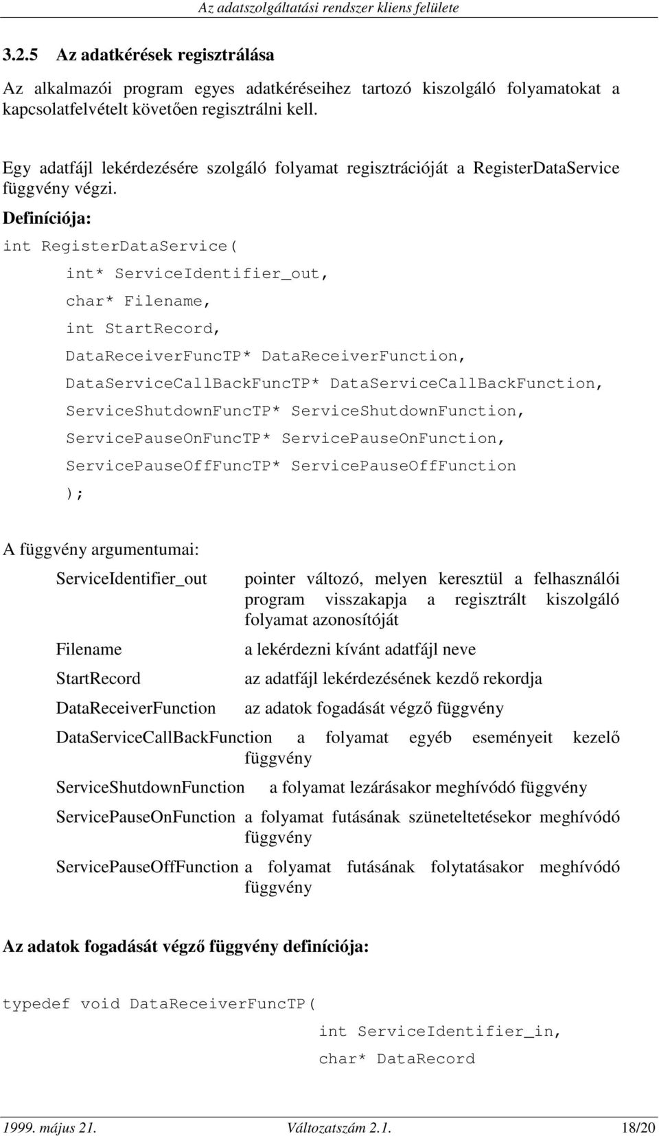 int RegisterDataService( int* ServiceIdentifier_out, char* Filename, int StartRecord, DataReceiverFuncTP* DataReceiverFunction, DataServiceCallBackFuncTP* DataServiceCallBackFunction,