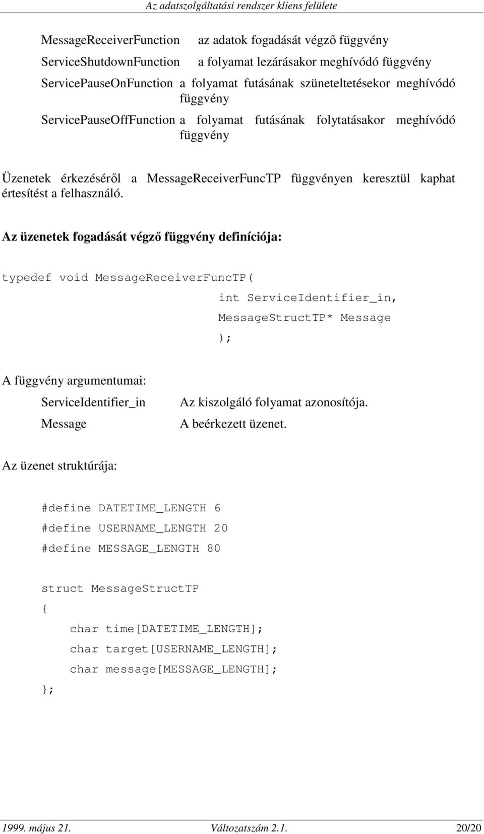 Az üzenetek fogadását végzı függvény definíciója: typedef void MessageReceiverFuncTP( int ServiceIdentifier_in, MessageStructTP* Message A függvény argumentumai: ServiceIdentifier_in Message Az