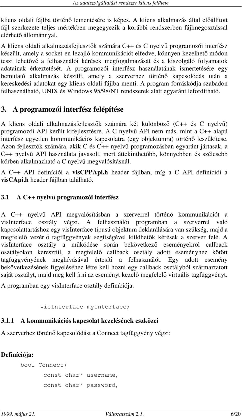 kérések megfogalmazását és a kiszolgáló folyamatok adatainak érkeztetését.