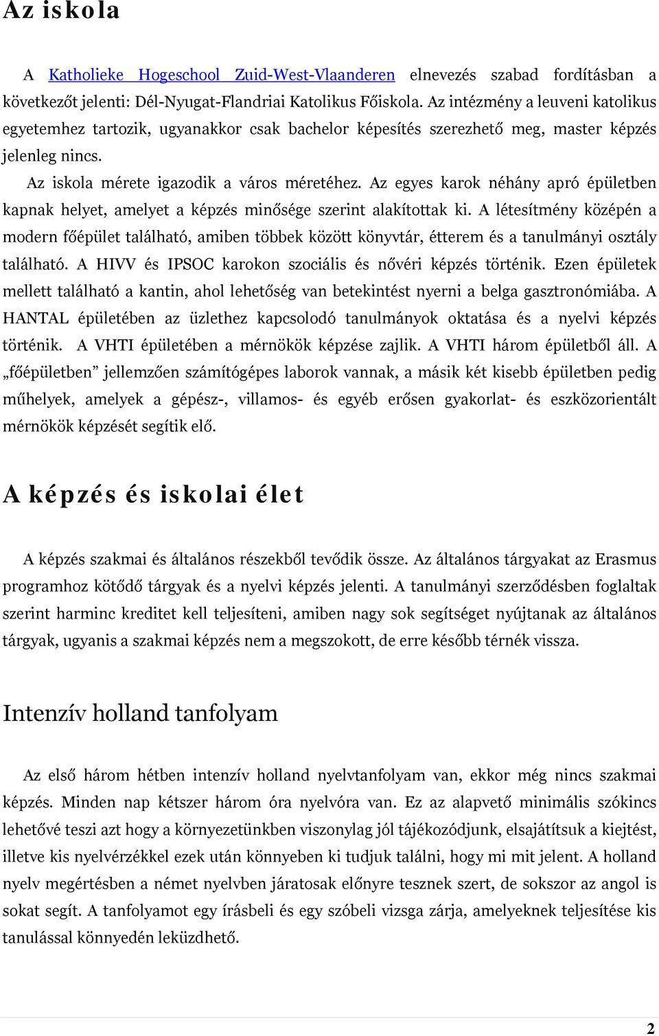 Az egyes karok néhány apró épületben kapnak helyet, amelyet a képzés minősége szerint alakítottak ki.