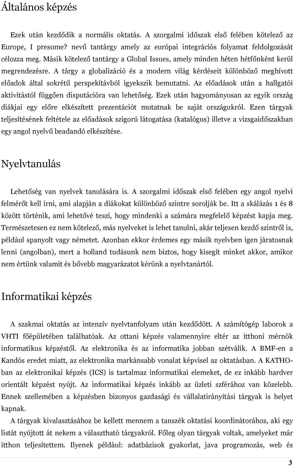 A tárgy a globalizáció és a modern világ kérdéseit különböző meghívott előadok által sokrétű perspekítávból igyekszik bemutatni.