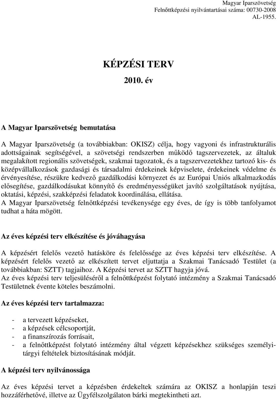 tagszervezetek, az általuk megalakított regionális szövetségek, szakmai tagozatok, és a tagszervezetekhez tartozó kis- és középvállalkozások gazdasági és társadalmi érdekeinek képviselete, érdekeinek