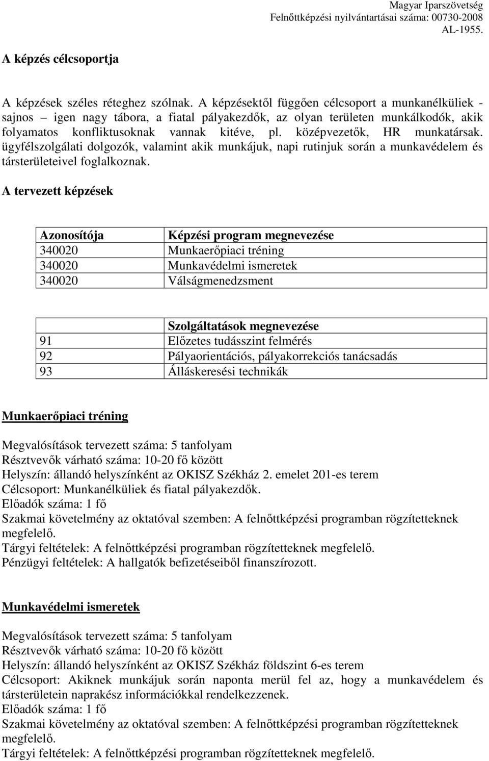 középvezetők, HR munkatársak. ügyfélszolgálati dolgozók, valamint akik munkájuk, napi rutinjuk során a munkavédelem és társterületeivel foglalkoznak.