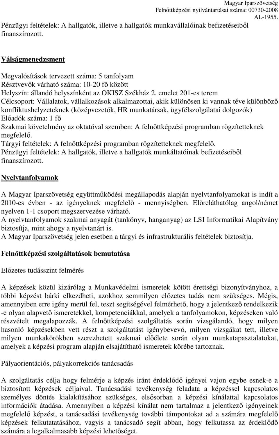 Pénzügyi feltételek: A hallgatók, illetve a hallgatók munkáltatóinak befizetéseiből finanszírozott.