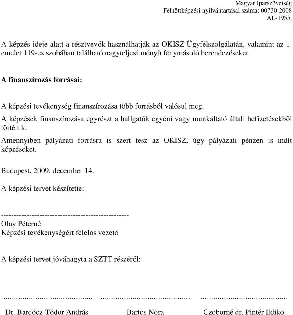 A képzések finanszírozása egyrészt a hallgatók egyéni vagy munkáltató általi befizetésekből történik.