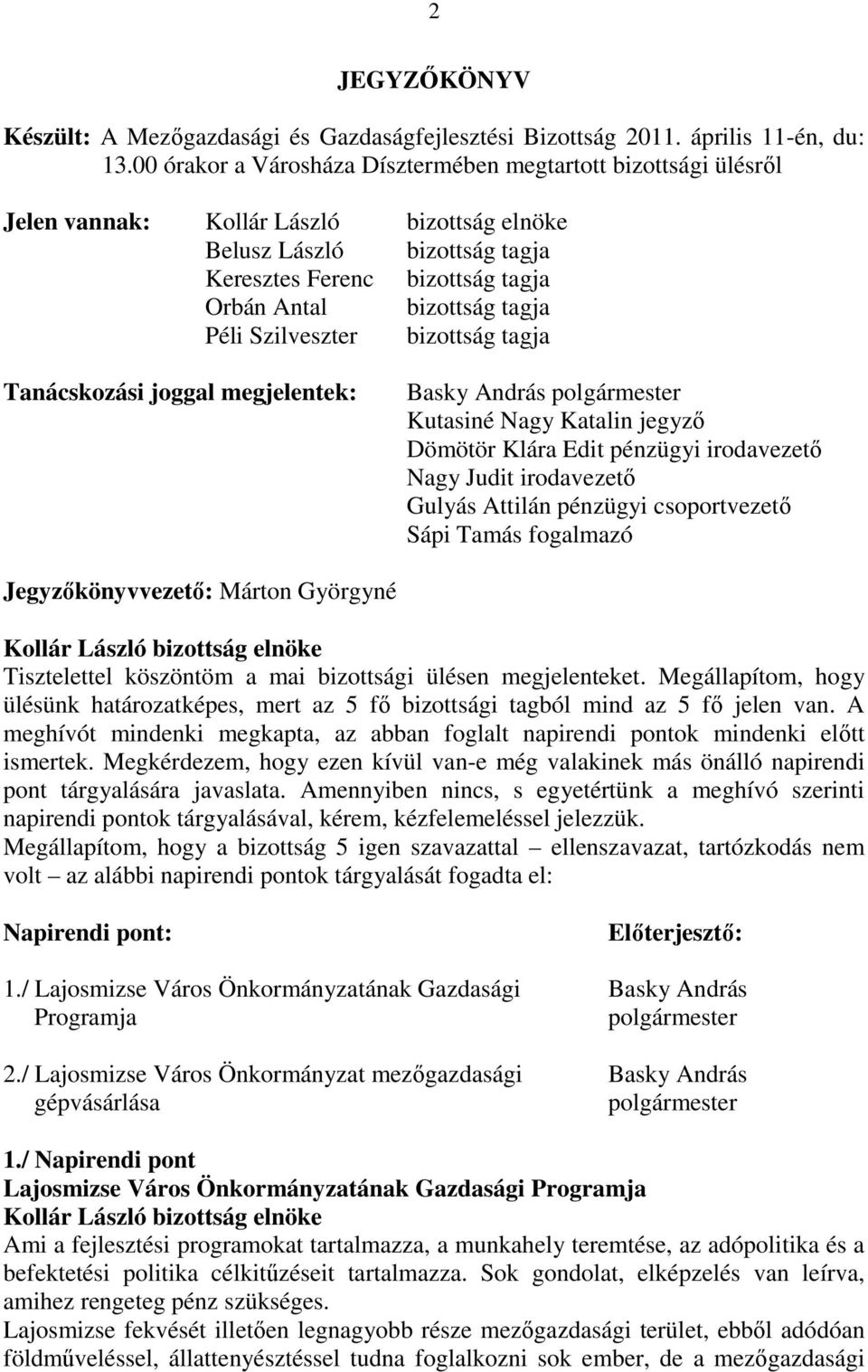 tagja Tanácskozási joggal megjelentek: Kutasiné Nagy Katalin jegyzı Dömötör Klára Edit pénzügyi irodavezetı Nagy Judit irodavezetı Gulyás Attilán pénzügyi csoportvezetı Sápi Tamás fogalmazó