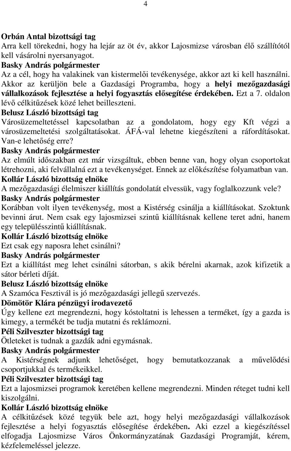 Akkor az kerüljön bele a Gazdasági Programba, hogy a helyi mezıgazdasági vállalkozások fejlesztése a helyi fogyasztás elısegítése érdekében. Ezt a 7. oldalon lévı célkitőzések közé lehet beilleszteni.