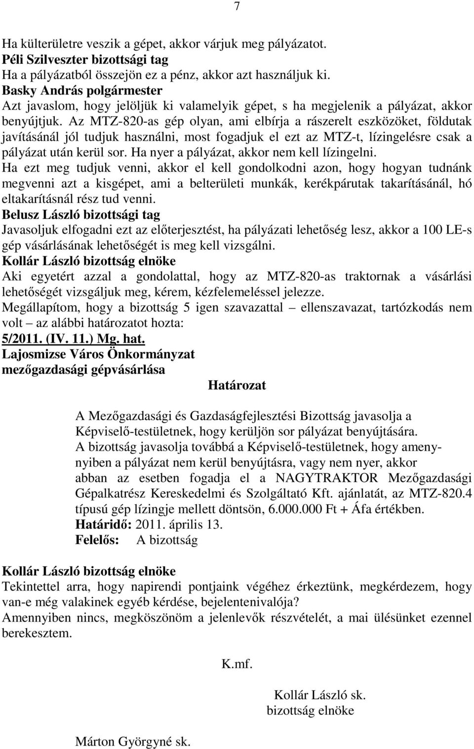 Az MTZ-820-as gép olyan, ami elbírja a rászerelt eszközöket, földutak javításánál jól tudjuk használni, most fogadjuk el ezt az MTZ-t, lízingelésre csak a pályázat után kerül sor.