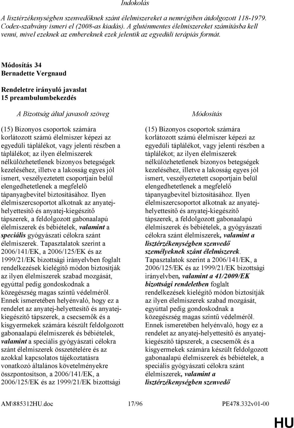 34 Bernadette Vergnaud 15 preambulumbekezdés (15) Bizonyos csoportok számára korlátozott számú élelmiszer képezi az egyedüli táplálékot, vagy jelenti részben a táplálékot; az ilyen élelmiszerek