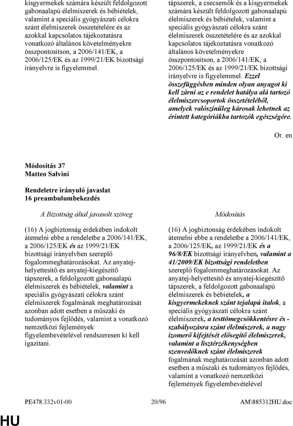tápszerek, a csecsemők és a   Ezzel összefüggésben minden olyan anyagot ki kell zárni az e rendelet hatálya alá tartozó élelmiszercsoportok összetételéből, amelyek valószínűleg károsak lehetnek az