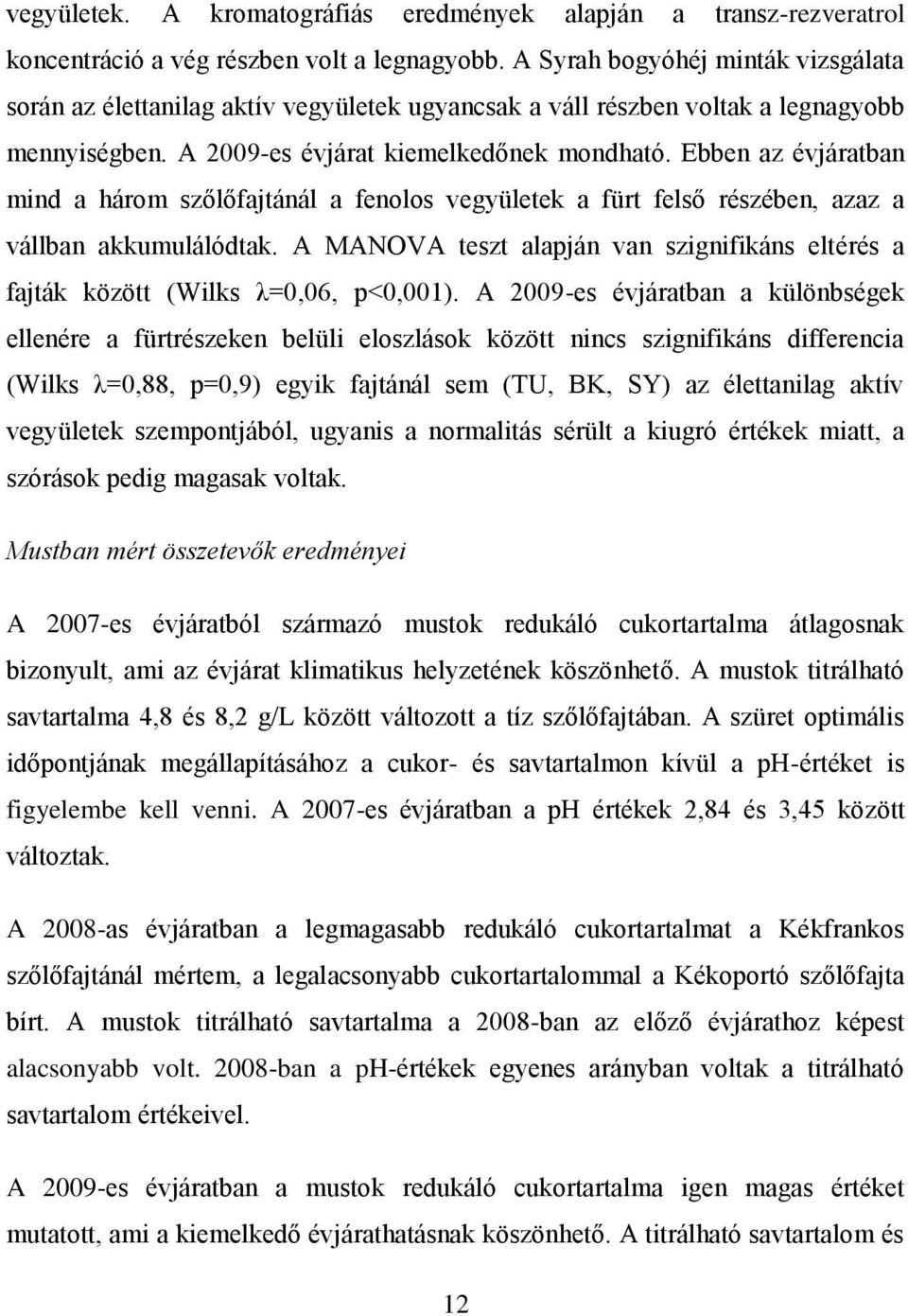 Ebben az évjáratban mind a három szőlőfajtánál a fenolos vegyületek a fürt felső részében, azaz a vállban akkumulálódtak.