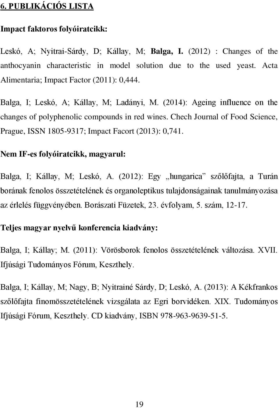 Chech Journal of Food Science, Prague, ISSN 1805-9317; Impact Facort (2013): 0,741. Nem IF-es folyóiratcikk, magyarul: Balga, I; Kállay, M; Leskó, A.