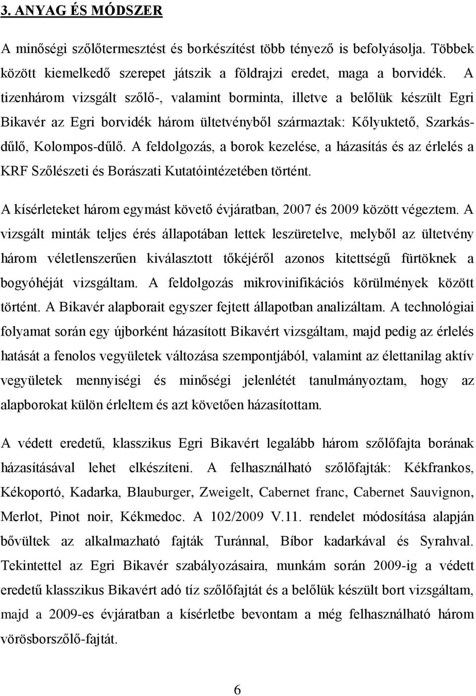 A feldolgozás, a borok kezelése, a házasítás és az érlelés a KRF Szőlészeti és Borászati Kutatóintézetében történt. A kísérleteket három egymást követő évjáratban, 2007 és 2009 között végeztem.