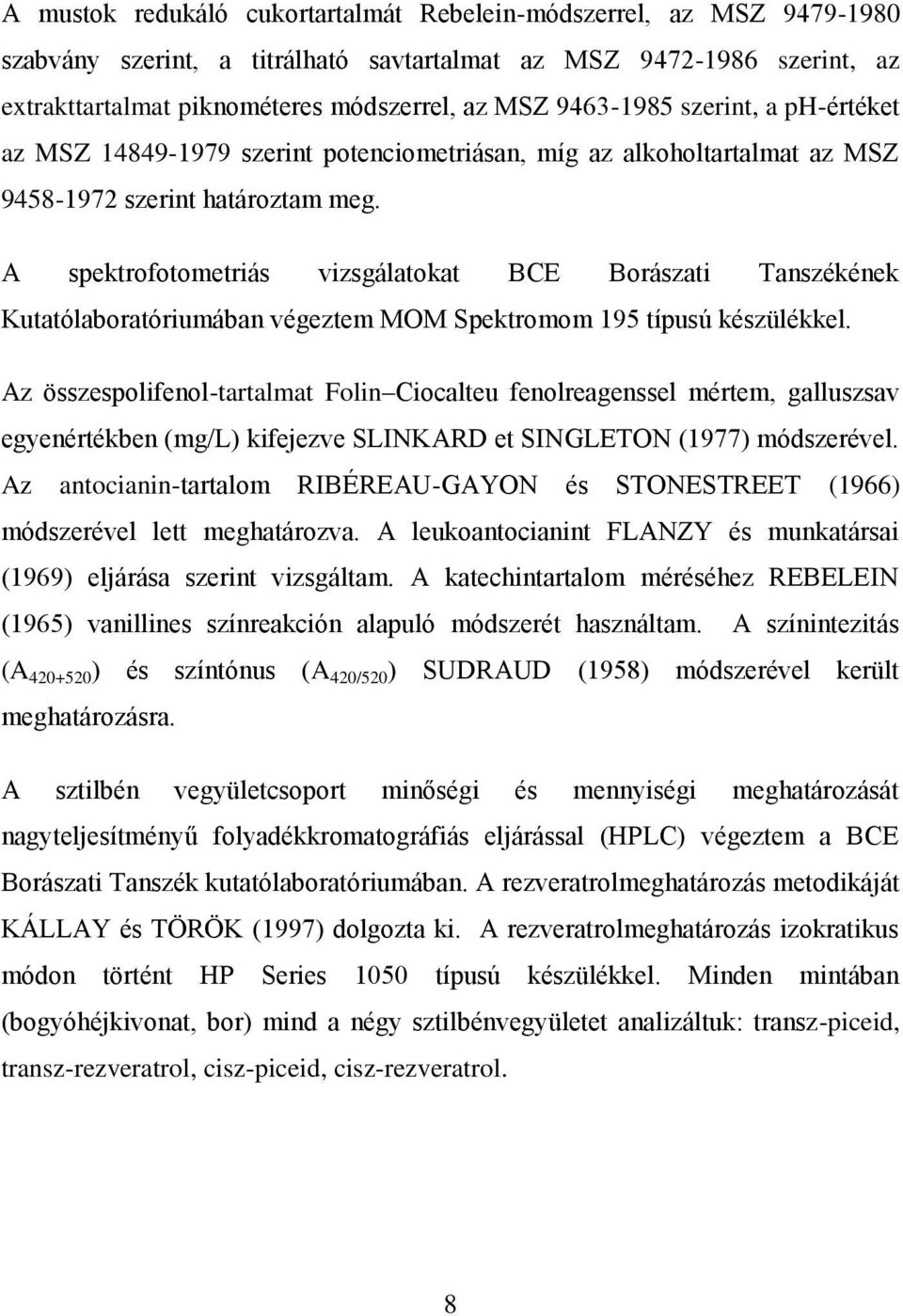 A spektrofotometriás vizsgálatokat BCE Borászati Tanszékének Kutatólaboratóriumában végeztem MOM Spektromom 195 típusú készülékkel.