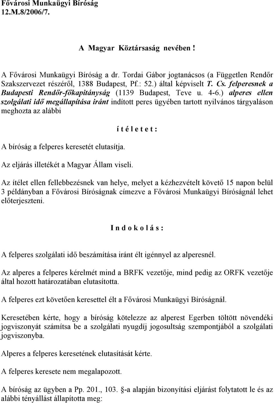 ) alperes ellen szolgálati idı megállapítása iránt indított peres ügyében tartott nyilvános tárgyaláson meghozta az alábbi A bíróság a felperes keresetét elutasítja.