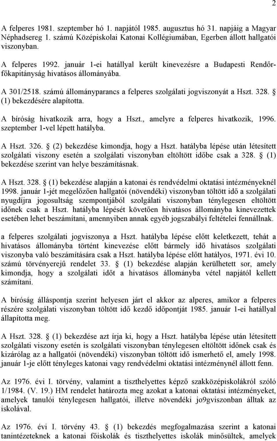 (1) bekezdésére alapította. A bíróság hivatkozik arra, hogy a Hszt., amelyre a felperes hivatkozik, 1996. szeptember 1-vel lépett hatályba. A Hszt. 326. (2) bekezdése kimondja, hogy a Hszt.