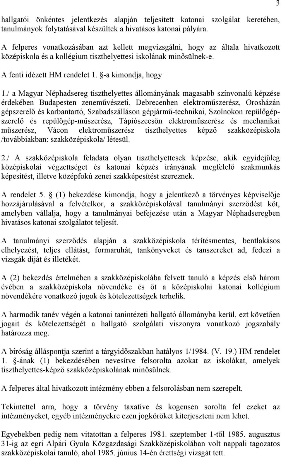 / a Magyar Néphadsereg tiszthelyettes állományának magasabb színvonalú képzése érdekében Budapesten zenemővészeti, Debrecenben elektromőszerész, Orosházán gépszerelı és karbantartó, Szabadszálláson