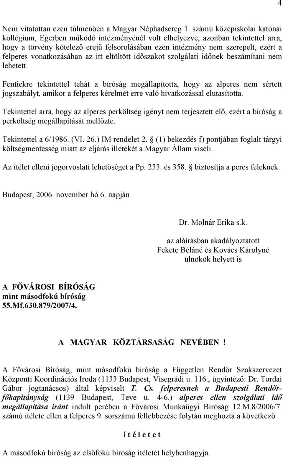 felperes vonatkozásában az itt eltöltött idıszakot szolgálati idınek beszámítani nem lehetett.