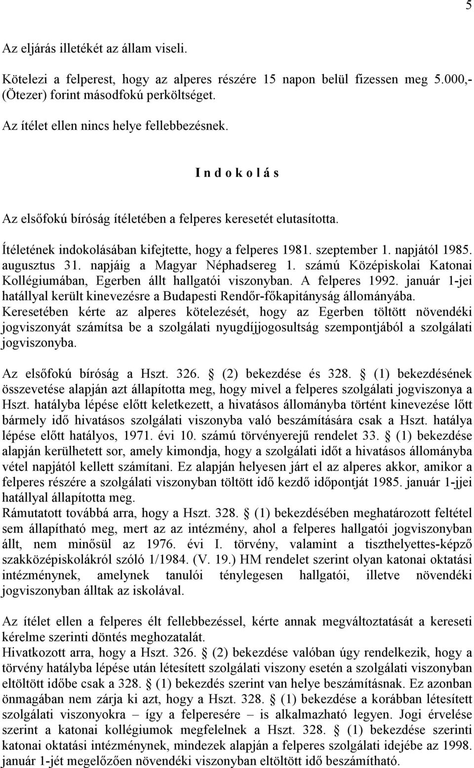 napjától 1985. augusztus 31. napjáig a Magyar Néphadsereg 1. számú Középiskolai Katonai Kollégiumában, Egerben állt hallgatói viszonyban. A felperes 1992.
