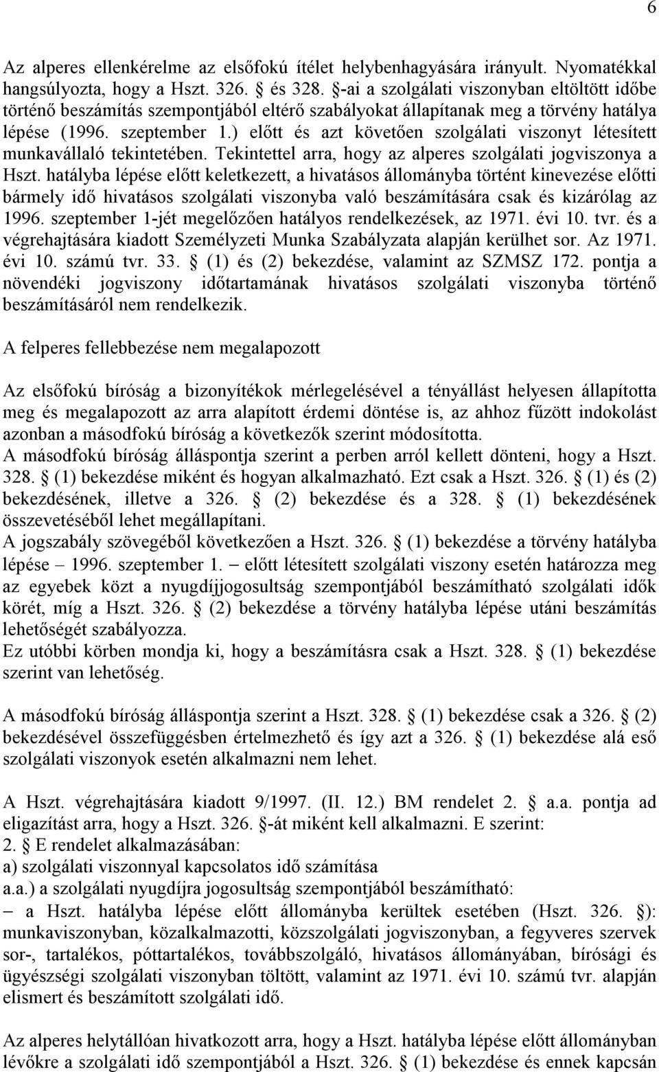 ) elıtt és azt követıen szolgálati viszonyt létesített munkavállaló tekintetében. Tekintettel arra, hogy az alperes szolgálati jogviszonya a Hszt.