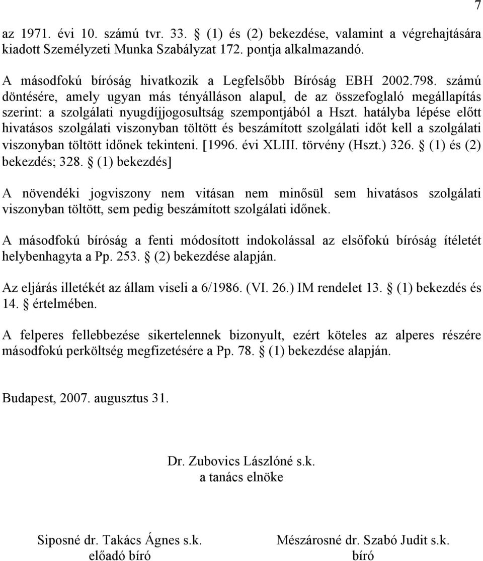 számú döntésére, amely ugyan más tényálláson alapul, de az összefoglaló megállapítás szerint: a szolgálati nyugdíjjogosultság szempontjából a Hszt.