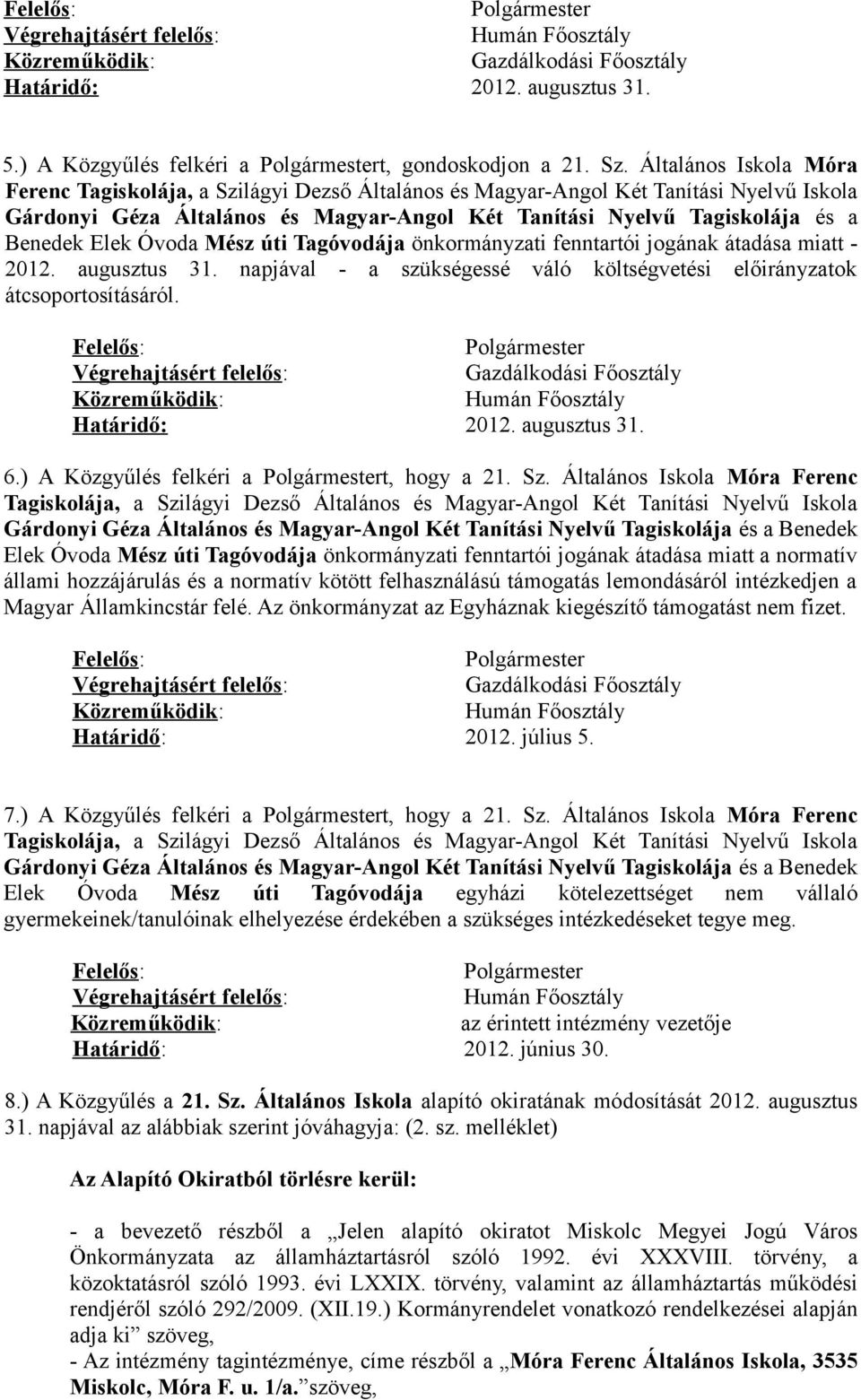 Elek Óvoda Mész úti Tagóvodája önkormányzati fenntartói jogának átadása miatt - 2012. augusztus 31. napjával - a szükségessé váló költségvetési előirányzatok átcsoportosításáról. 6.