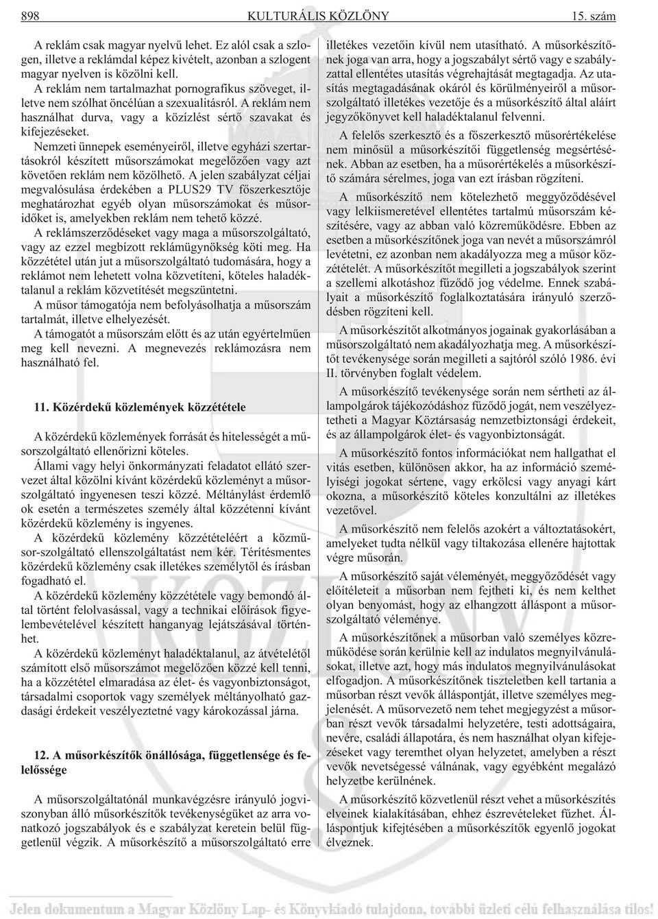 Nemzeti ünnepek eseményeirõl, illetve egyházi szertartásokról készített mûsorszámokat megelõzõen vagy azt követõen reklám nem közölhetõ.