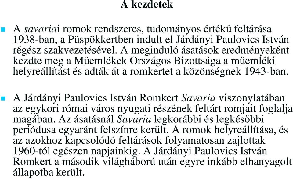 A Járdányi Paulovics István Romkert Savaria viszonylatában az egykori római város nyugati részének feltárt romjait foglalja magában.