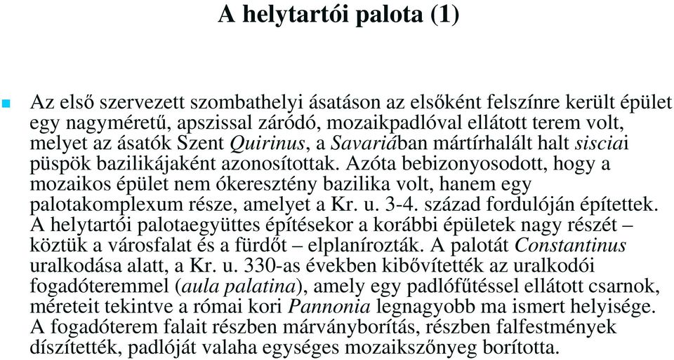 Azóta bebizonyosodott, hogy a mozaikos épület nem ókeresztény bazilika volt, hanem egy palotakomplexum része, amelyet a Kr. u. 3-4. század fordulóján építettek.