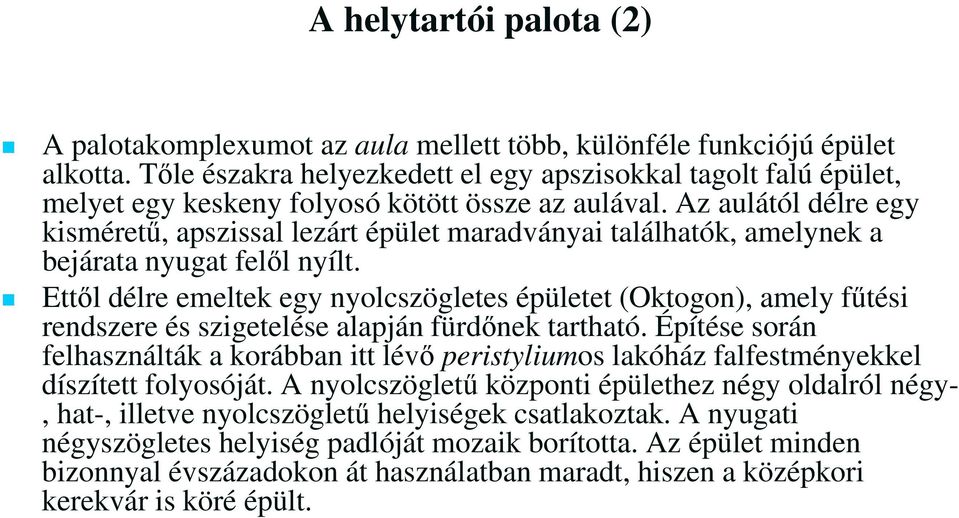 Az aulától délre egy kisméretű, apszissal lezárt épület maradványai találhatók, amelynek a bejárata nyugat felől nyílt.