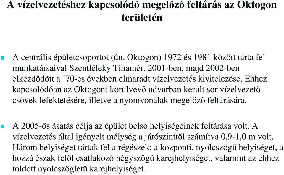 Ehhez kapcsolódóan az Oktogont körülvevő udvarban került sor vízelvezető csövek lefektetésére, illetve a nyomvonalak megelőző feltárására.